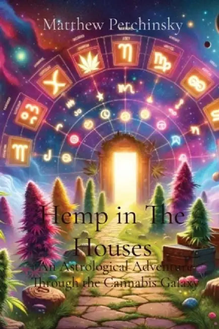 Hemp in The Houses: An Astrological Adventure Through the Cannabis Galaxy by Matthew Edward Petchinsky