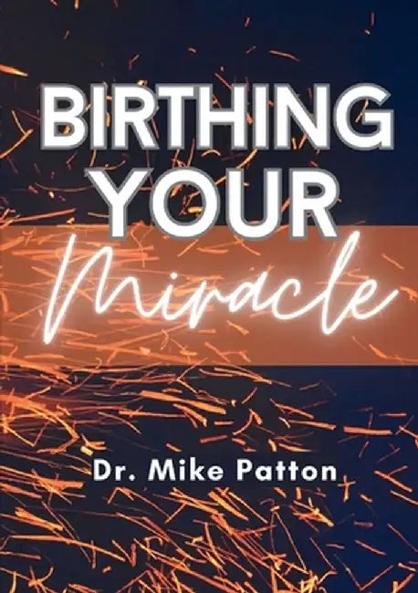Birthing Your Miracle by Mike Patton