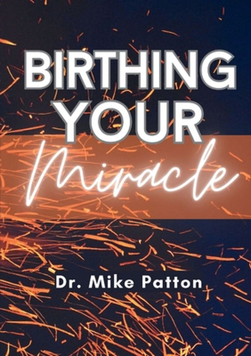 Birthing Your Miracle by Mike Patton