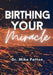 Birthing Your Miracle by Mike Patton