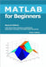 MATLAB for Beginners - Second Edition by Kattan, Peter