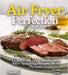 Air Fryer Perfection Cookbook: Crispy Fries, Juicy Steaks, and 100+ Tempting Recipes, With Pictures by Alexander Knight