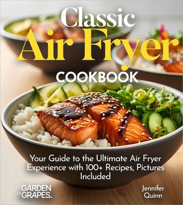 Classic Air Fryer Cookbook: From Kitchen to Table - Your Guide to the Ultimate Air Fryer Experience with 100+ Recipes Pictures Included by Hanson Han