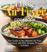 Classic Air Fryer Cookbook: From Kitchen to Table - Your Guide to the Ultimate Air Fryer Experience with 100+ Recipes Pictures Included by Hanson Han