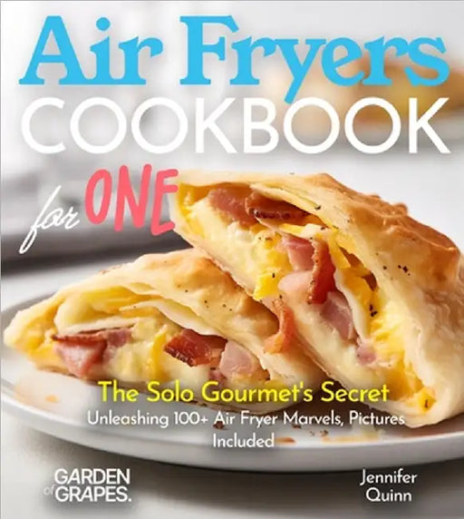 Air Fryer Cookbook for one: The Solo Gourmet's Secret - Unleashing 100+ Air Fryer Marvels, Pictures Included by Jennifer Quinn