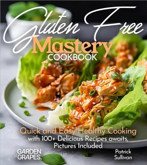 Gluten-Free Mastery Cookbook: Quick and Easy Healthy Cooking with 100+ Delicious Recipes awaits, Pictures Included by Sullivan, Patrick