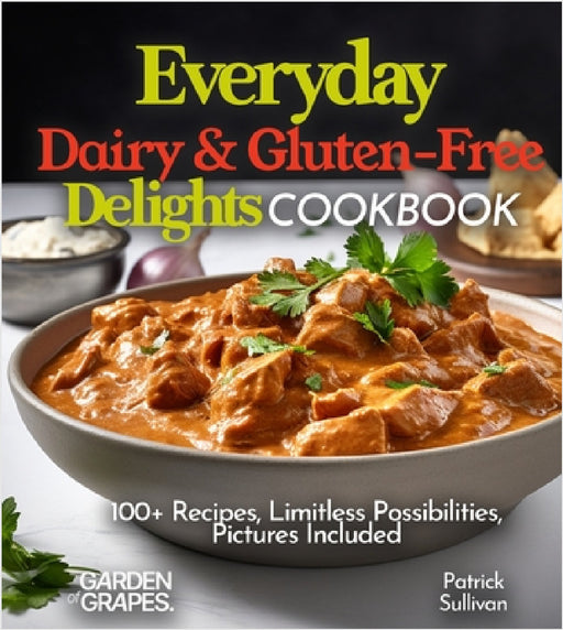 Everyday Dairy & Gluten-Free Delights Cookbook: 100+ Recipes, Limitless Possibilities, Pictures Included by Patrick Sullivan