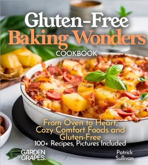 Gluten-Free Baking Wonders Cookbook: From Oven to Heart, Cozy Comfort Foods and Gluten-Free Baking Joy - 100+ Recipes, Pictures Included by Sullivan, Patrick