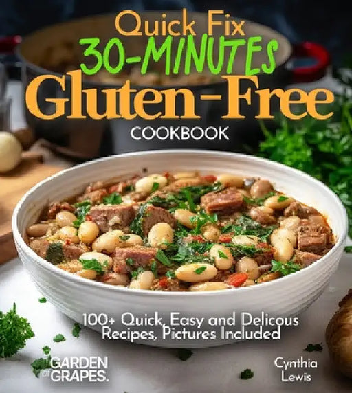 Quick Fix 30-Minutes Gluten-Free Cookbook: 100+ Quick, Easy and Delicous Recipes, Pictures Included by Cynthia Lewis
