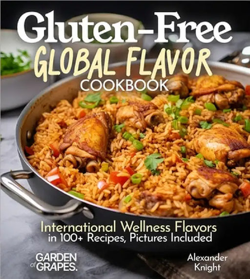 Gluten-Free Global Flavor Cookbook: International Wellness Flavors in 100+ Recipes, Pictures Included by Knight, Alexander