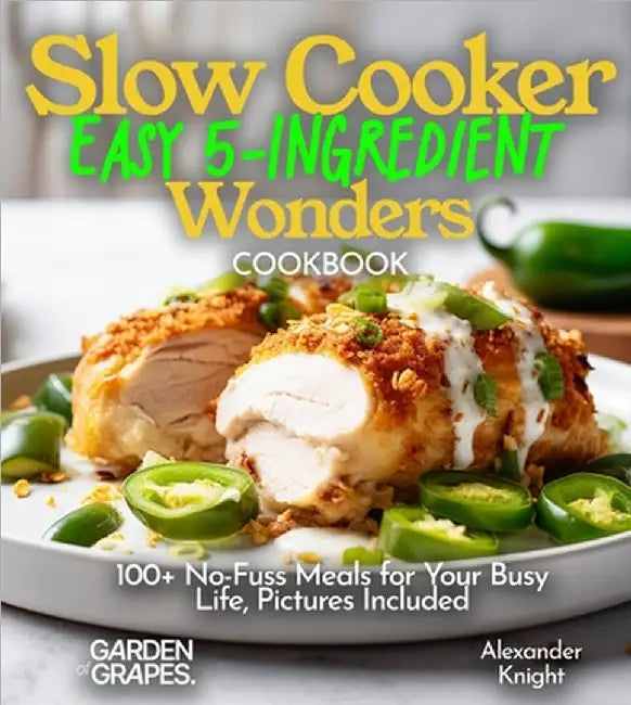 Slow Cooker Easy 5-Ingredient Wonders: 100+ No-Fuss Meals for Your Busy Life, Pictures Included by Alexander Knight
