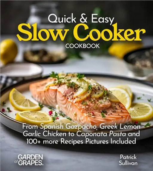 Quick & Easy Slow Cooker Cookbook: From Spanish Gazpacho, Greek Lemon Garlic Chicken to Caponata Pasta and 100+ more Recipes Pictures Included by Patrick Sullivan