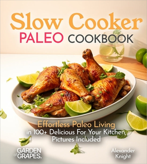 Slow Cooker Paleo Cookbook: Effortless Paleo Living in 100+ Delicious For Your Kitchen, Pictures Included by Alexander Knight