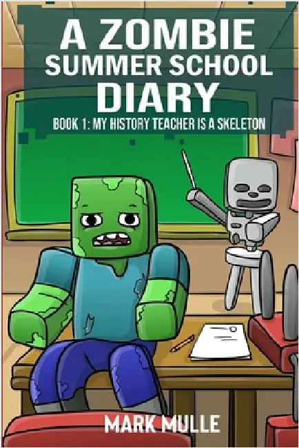 A Zombie Summer School Diaries Book 1: My History Teacher Is A Skeleton by Mark Mulle