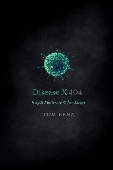 DiseaseX: Why It Matters & Other Essays by Tom Renz, Andrea Wexelblatt, Holly Jones