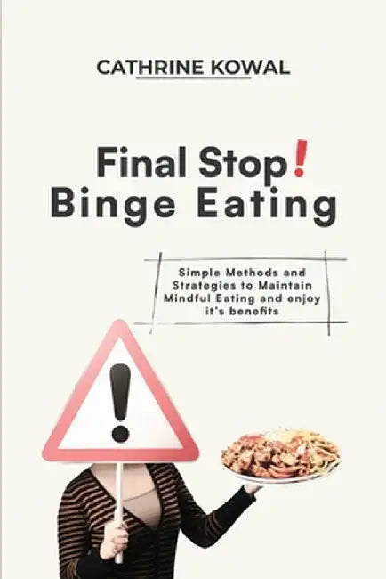 Final Stop! Binge Eating: Simple Methods and Strategies to Maintain Mindful Eating and enjoy it's benefits by Cathrine Kowal