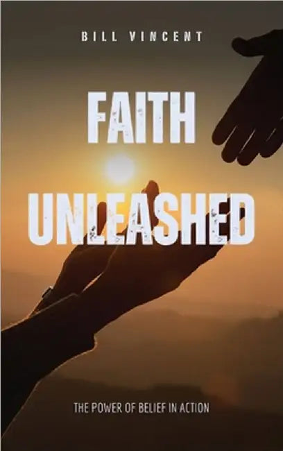 Faith Unleashed: The Power of Belief in Action by Vincent, Bill