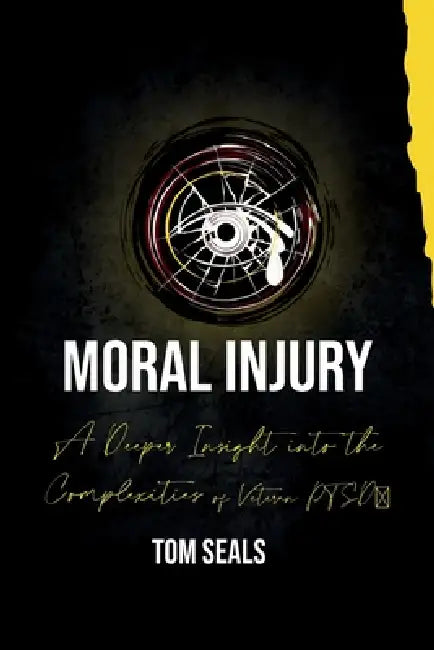 Moral Injury: A Deeper Insight into the Intricacies of PTSD Among Veterans by Tom Seals, Laurel Bowman, Robbie Grayson
