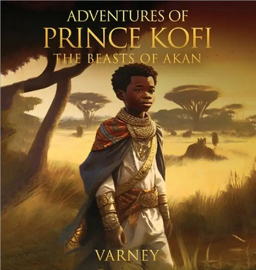 Adventures of Prince Kofi: Beast of Akan by Varney Howard