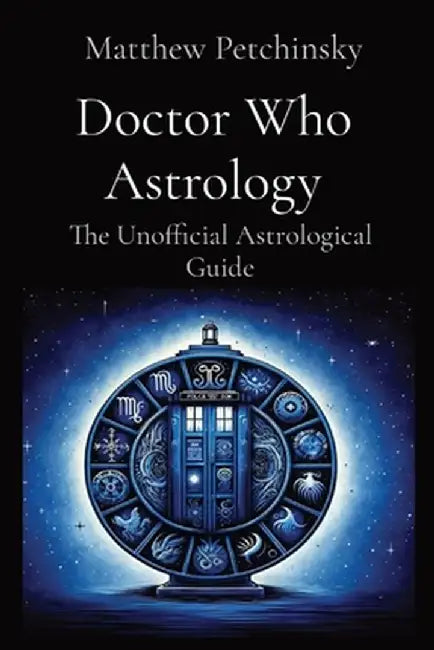 Doctor Who Astrology: The Unofficial Astrological Guide by Matthew Edward Petchinsky
