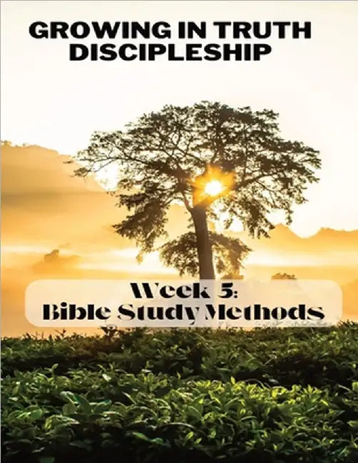 Growing in Truth Discipleship: Week 5: Bible Study Methods by Williams-Bostedo