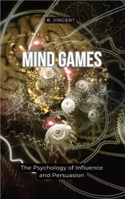 Mind Games: The Psychology of Influence and Persuasion by Vincent, B.