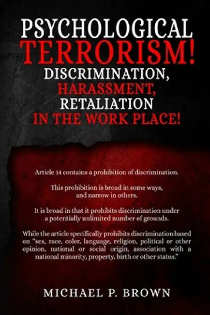 Psychological Terrorism!: Discrimination, Harassment, Retaliation in the Workplace! by Michael P. Brown