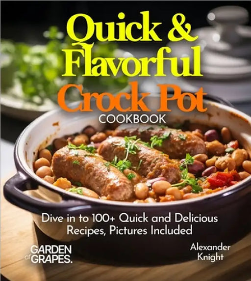 Quick & Flavorful Crock Pot Cookbook: Dive in to 100+ Quick and Delicious Recipes Ranging From Greek Lemon Chicken, Creole Catfish to Cajun Seafood Ja by Knight, Alexander
