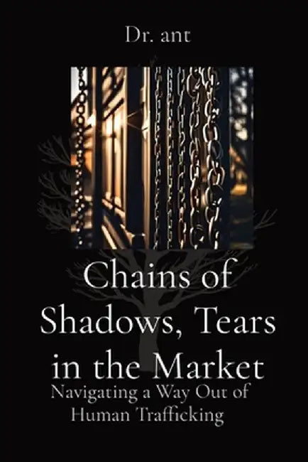 Chains of Shadows, Tears in the Market: Navigating a Way Out of Human Trafficking by Anthony T. Vento