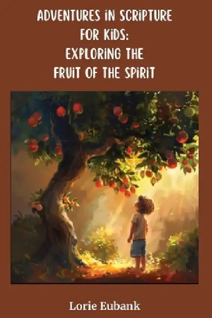 Adventures in Scripture for Kids: Exploring the Fruit of the Spirit by Lorie Eubank
