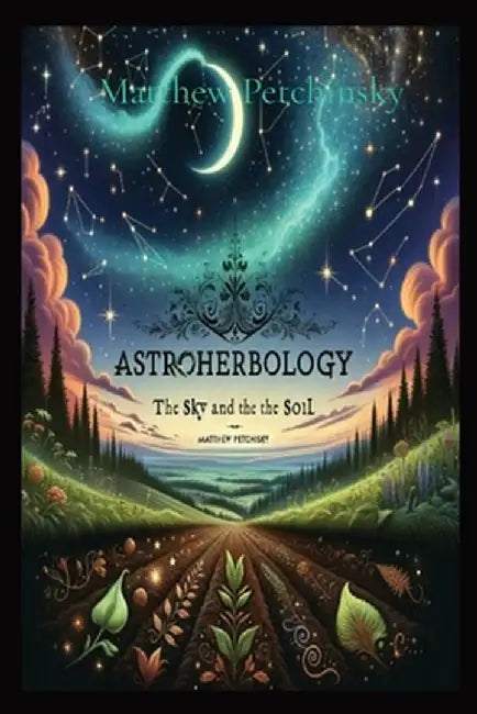AstroHerbology: Volume 1 by Matthew Edward Petchinsky