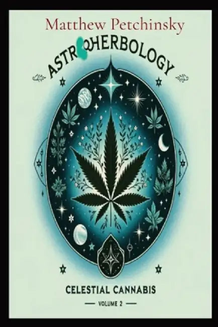 AstroHerbology: Celestial Cannabis: Volume 2 by Matthew Edward Petchinsky