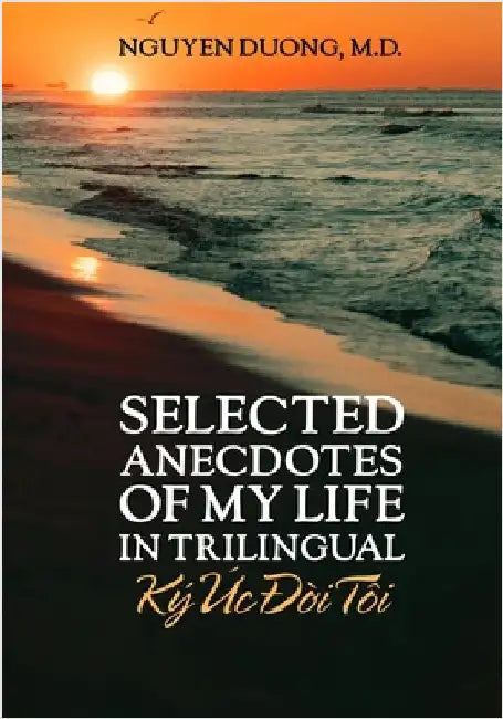 Selected Anecdotes Of My Life (Ký Ức Đời Tôi) (In Trilingual) by Nguyen, Duong
