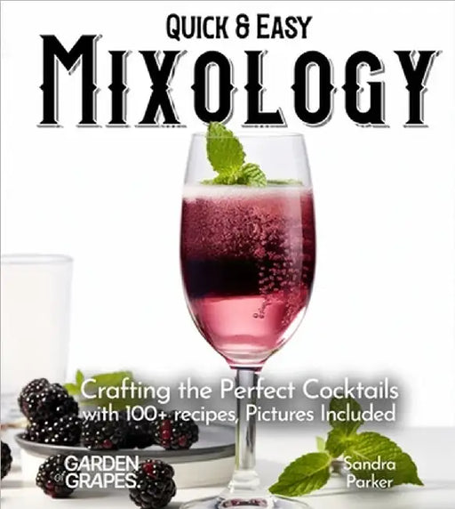 Quick & Easy Mixology: Crafting the Perfect Cocktails with 100+ recipes, Pictures Included by Parker, Sandra