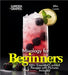 Mixology for Beginners: 100+ Essential Cocktail Recipes with Pictures Included by Billie Lucas