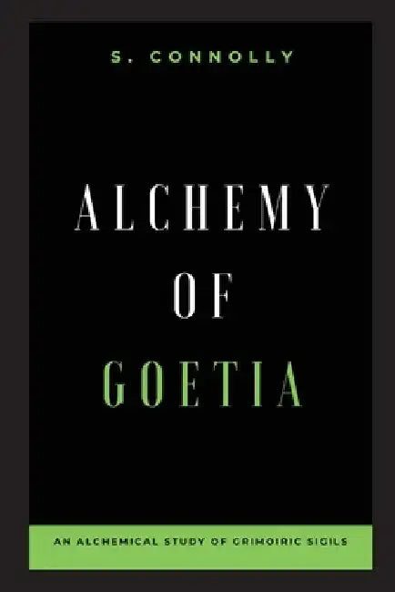 Alchemy of Goetia: An Alchemical Study of Grimoiric Sigils by S. Connolly