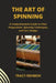 The Art of Spinning: A Comprehensive Guide to Fiber Preparation, Spinning Techniques, and Yarn Design by Tracy Rehbein