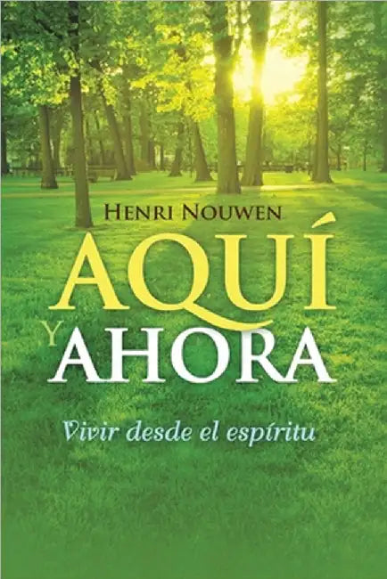 Aquí Y Ahora: vivir desde el espíritu by Nouwen, Henri