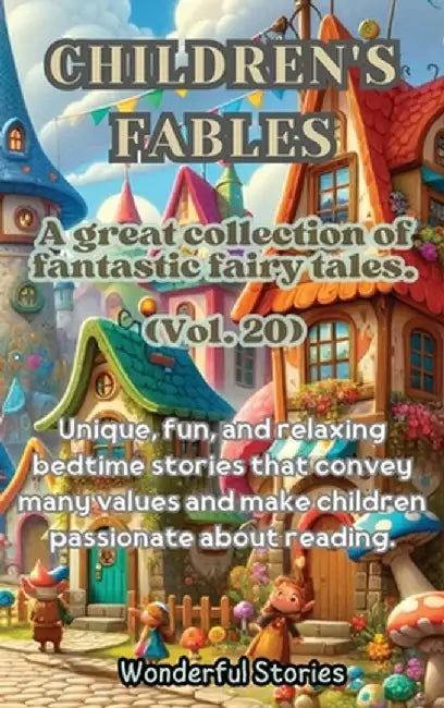 Children's Fables A great collection of fantastic fables and fairy tales. (Vol.20): Unique, fun and relaxing bedtime stories, able to transmit many va by Wonderful Stories