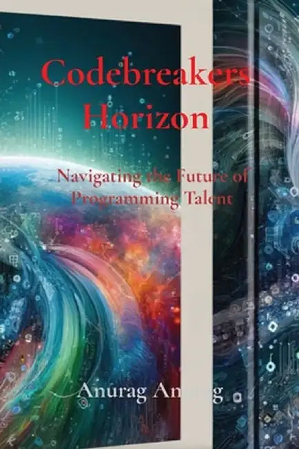 Codebreakers Horizon: Navigating the Future of Programming Talent by Anurag Anurag