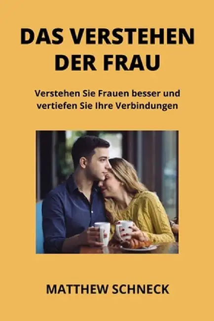 Das Verstehen Der Frau: Verstehen Sie Frauen besser und vertiefen Sie Ihre Verbindungen by Matthew Schenck