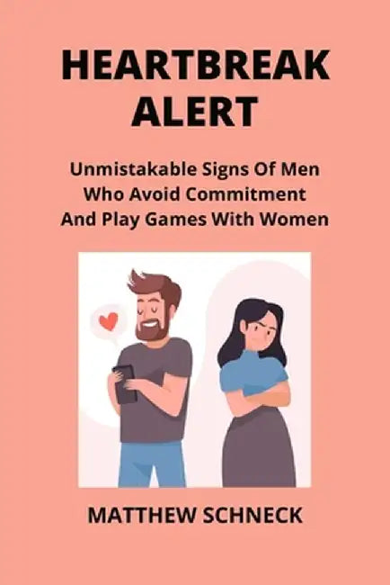 Heartbreak Alert: Unmistakable Signs Of Men Who Avoid Commitment And Play Games With Women by Matthew Schenck