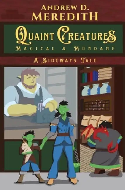 Quaint Creatures: Magical & Mundane: A Sideways Tale by Andrew D. Meredith
