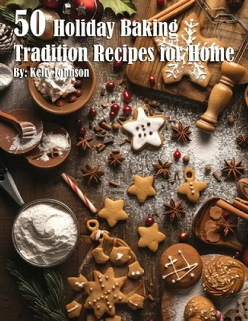 50 Holiday Baking Tradition Recipes for Home by Kelly Johnson