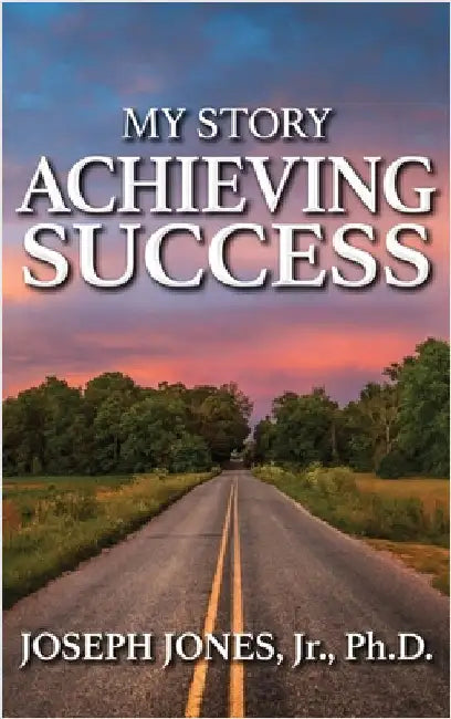My Story Achieving Success by Jones, Joseph, Jr.