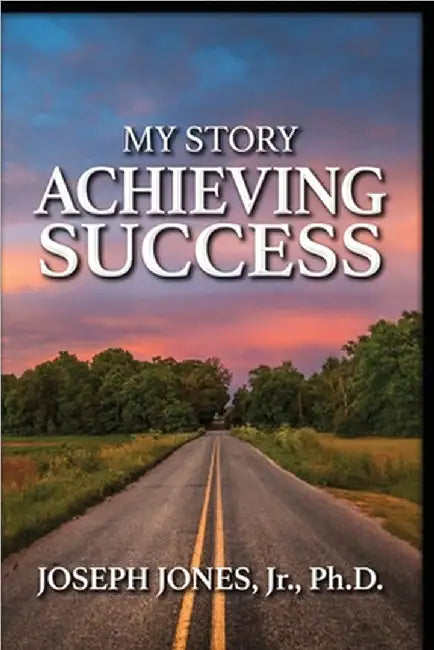 My Story Achieving Success by Jr. Jones Joseph