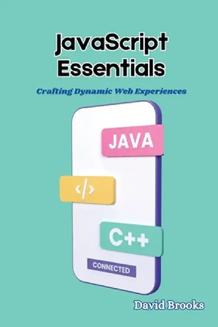 JavaScript Essentials: Crafting Dynamic Web Experiences by David Brooks