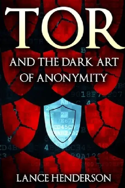 Tor and the Dark Art of Anonymity by Lance Henderson