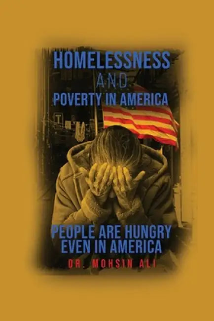 Homelessness and Poverty in America: People Are Hungry Even in America by Mohsin Ali