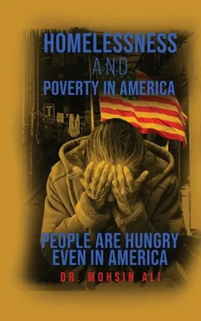 Homelessness and Poverty in America: People Are Hungry Even in America by Mohsin Ali